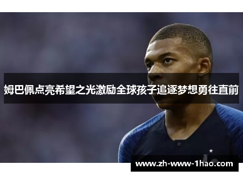 姆巴佩点亮希望之光激励全球孩子追逐梦想勇往直前 姆巴佩点亮希望之光激励全球孩子追逐梦想勇往直前