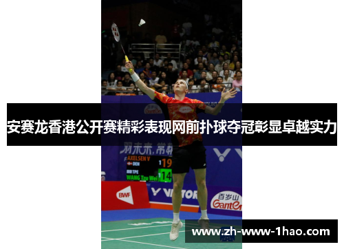 安赛龙香港公开赛精彩表现网前扑球夺冠彰显卓越实力