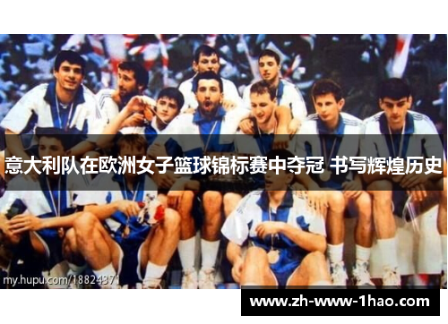 意大利队在欧洲女子篮球锦标赛中夺冠 书写辉煌历史 意大利队在欧洲女子篮球锦标赛中夺冠 书写辉煌历史