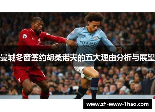 曼城冬窗签约胡桑诺夫的五大理由分析与展望