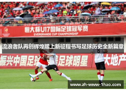 流浪者队再创辉煌踏上新征程书写足球历史全新篇章