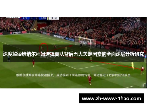 深度解读维纳尔杜姆选择离队背后五大关键因素的全面深层分析研究 深度解读维纳尔杜姆选择离队背后五大关键因素的全面深层分析研究