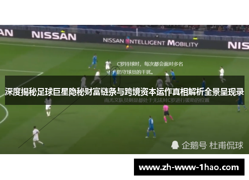 深度揭秘足球巨星隐秘财富链条与跨境资本运作真相解析全景呈现录
