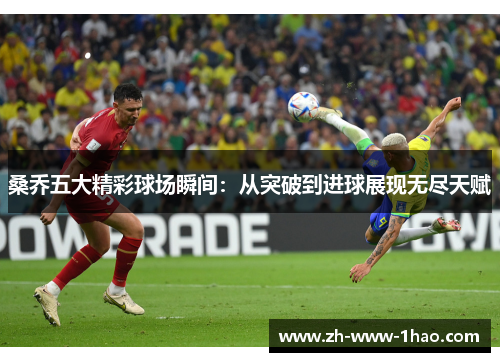桑乔五大精彩球场瞬间：从突破到进球展现无尽天赋