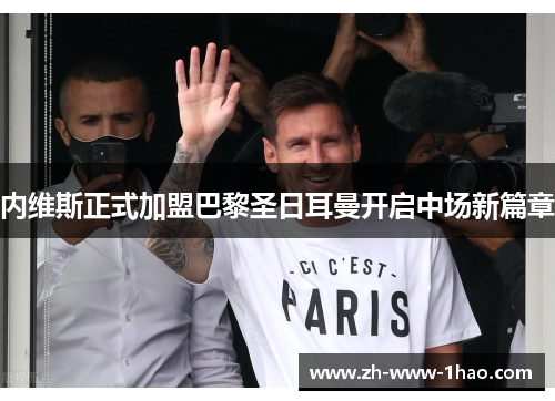 内维斯正式加盟巴黎圣日耳曼开启中场新篇章