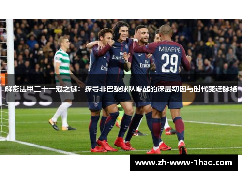 解密法甲二十一冠之谜:探寻非巴黎球队崛起的深层动因与时代变迁脉络 解密法甲二十一冠之谜:探寻非巴黎球队崛起的深层动因与时代变迁脉络